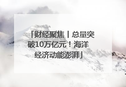财经聚焦丨总量突破10万亿元！海洋经济动能澎湃